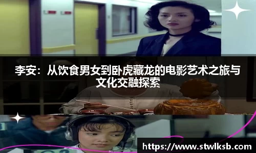 李安：从饮食男女到卧虎藏龙的电影艺术之旅与文化交融探索
