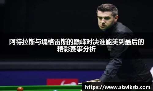 阿特拉斯与堤格雷斯的巅峰对决谁能笑到最后的精彩赛事分析