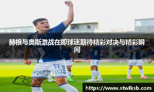 赫根与奥斯激战在即球迷期待精彩对决与精彩瞬间